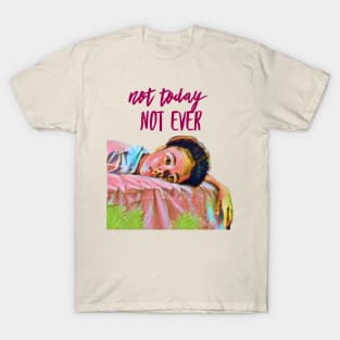 Not today, not ever T-Shirt